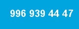 996 939 44 47